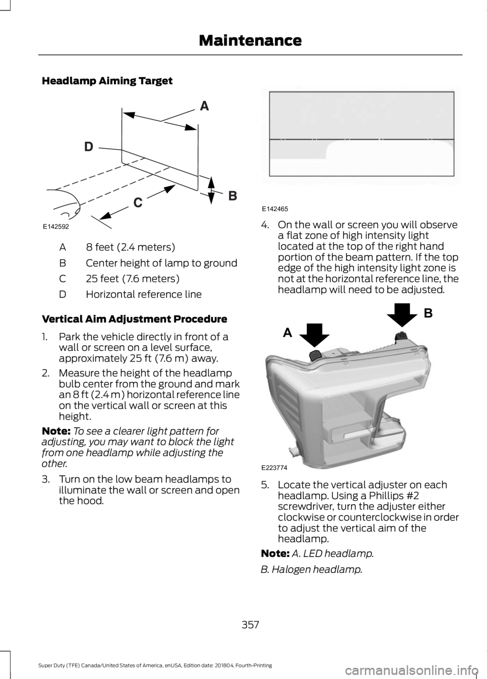 FORD F450 SUPER DUTY 2019 Owners Manual Headlamp Aiming Target
8 feet (2.4 meters)
A
Center height of lamp to ground
B
25 feet (7.6 meters)
C
Horizontal reference line
D
Vertical Aim Adjustment Procedure
1. Park the vehicle directly in fron FORD F450 SUPER DUTY 2019 Owners Manual Headlamp Aiming Target
8 feet (2.4 meters)
A
Center height of lamp to ground
B
25 feet (7.6 meters)
C
Horizontal reference line
D
Vertical Aim Adjustment Procedure
1. Park the vehicle directly in fron