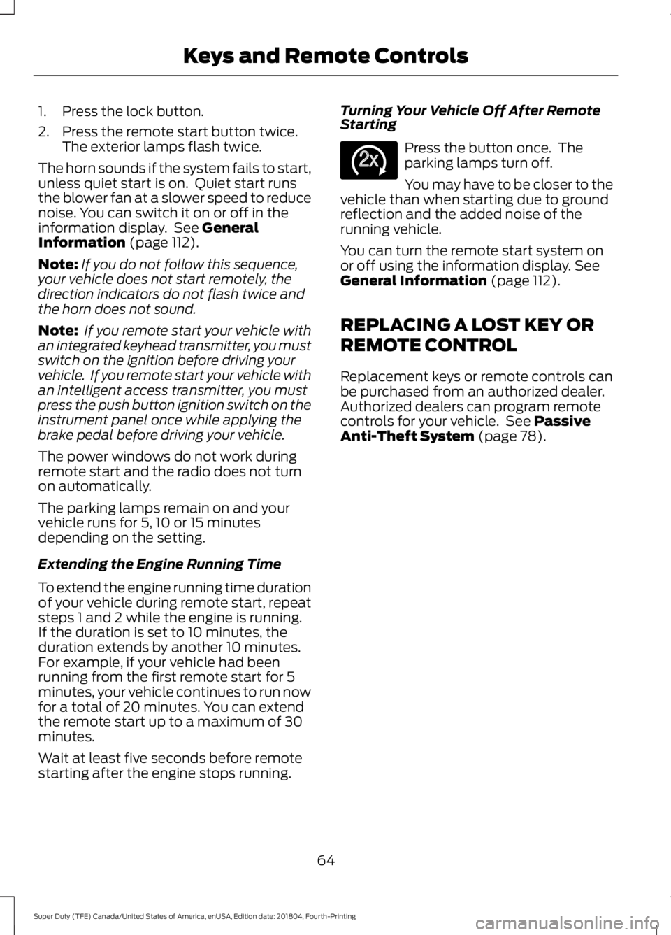 FORD F450 SUPER DUTY 2019 Owners Manual 1. Press the lock button.
2. Press the remote start button twice.
The exterior lamps flash twice.
The horn sounds if the system fails to start,
unless quiet start is on. Quiet start runs
the blower f FORD F450 SUPER DUTY 2019 Owners Manual 1. Press the lock button.
2. Press the remote start button twice.
The exterior lamps flash twice.
The horn sounds if the system fails to start,
unless quiet start is on. Quiet start runs
the blower f