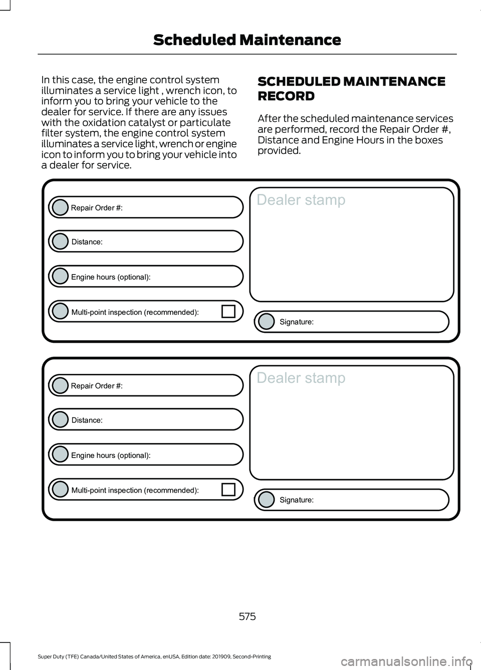 FORD F450 SUPER DUTY 2020  Owners Manual In this case, the engine control system
illuminates a service light , wrench icon, to
inform you to bring your vehicle to the
dealer for service. If there are any issues
with the oxidation catalyst or