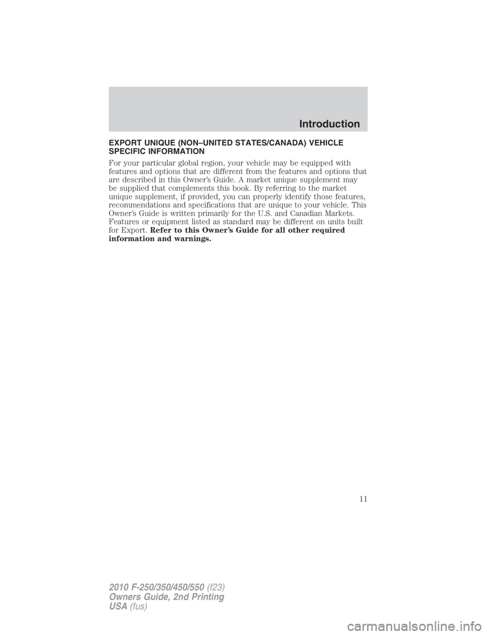 FORD F550 2010  Owners Manual EXPORT UNIQUE (NON–UNITED STATES/CANADA) VEHICLE
SPECIFIC INFORMATION
For your particular global region, your vehicle may be equipped with
features and options that are different from the features a