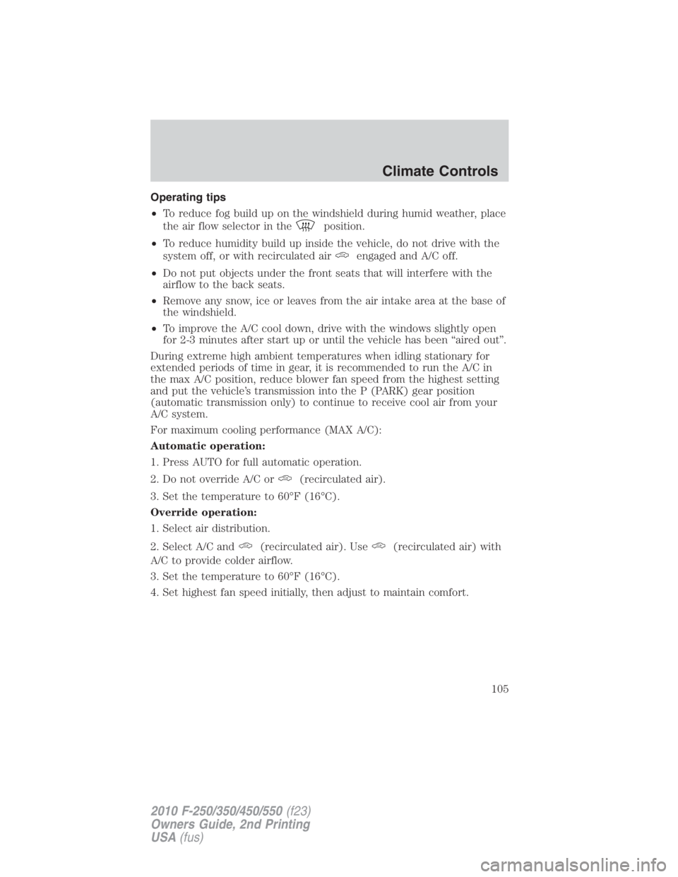FORD F550 2010  Owners Manual Operating tips
• To reduce fog build up on the windshield during humid weather, place
the air flow selector in the position.
• To reduce humidity build up inside the vehicle, do not drive with the