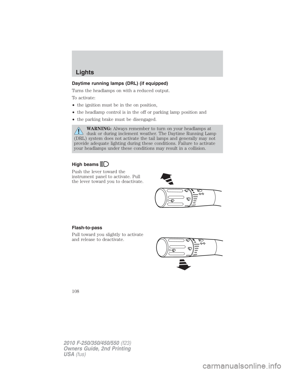 FORD F550 2010  Owners Manual Daytime running lamps (DRL) (if equipped)
Turns the headlamps on with a reduced output.
To activate:
• the ignition must be in the on position,
• the headlamp control is in the off or parking lamp