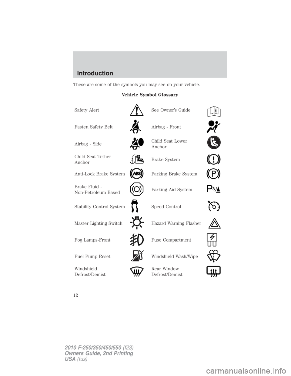 FORD F550 2010  Owners Manual These are some of the symbols you may see on your vehicle.
Vehicle Symbol Glossary
Safety Alert See Owner’s Guide
Fasten Safety Belt Airbag - Front
Airbag - Side Child Seat Lower
Anchor
Child Seat T