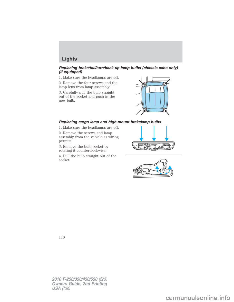 FORD F550 2010  Owners Manual Replacing brake/tail/turn/back-up lamp bulbs (chassis cabs only)
(if equipped)
1. Make sure the headlamps are off.
2. Remove the four screws and the
lamp lens from lamp assembly.
3. Carefully pull the
