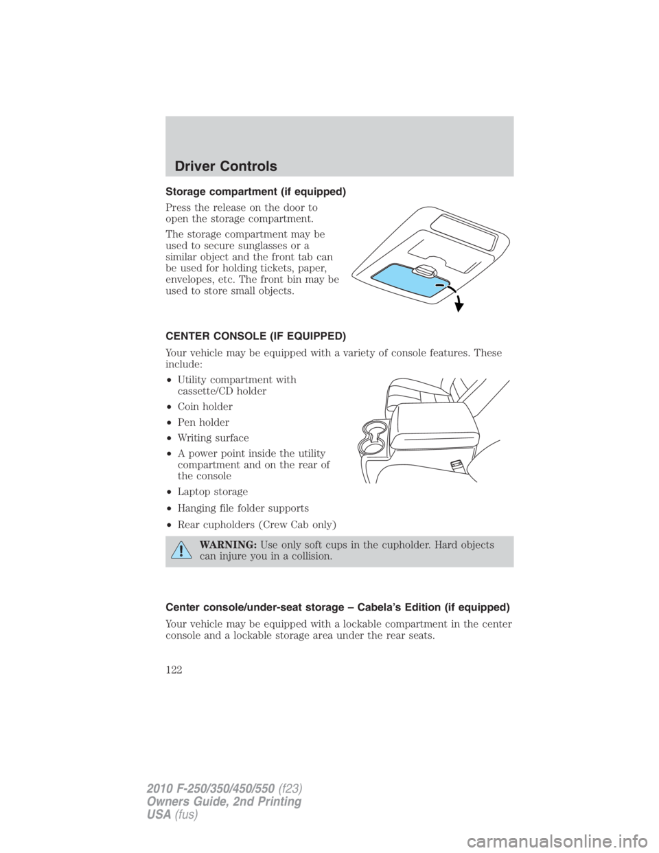 FORD F550 2010  Owners Manual Storage compartment (if equipped)
Press the release on the door to
open the storage compartment.
The storage compartment may be
used to secure sunglasses or a
similar object and the front tab can
be u