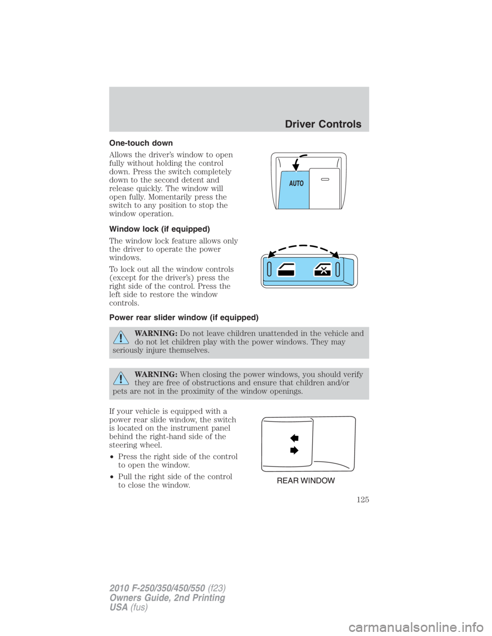 FORD F550 2010  Owners Manual One-touch down
Allows the driver’s window to open
fully without holding the control
down. Press the switch completely
down to the second detent and
release quickly. The window will
open fully. Momen