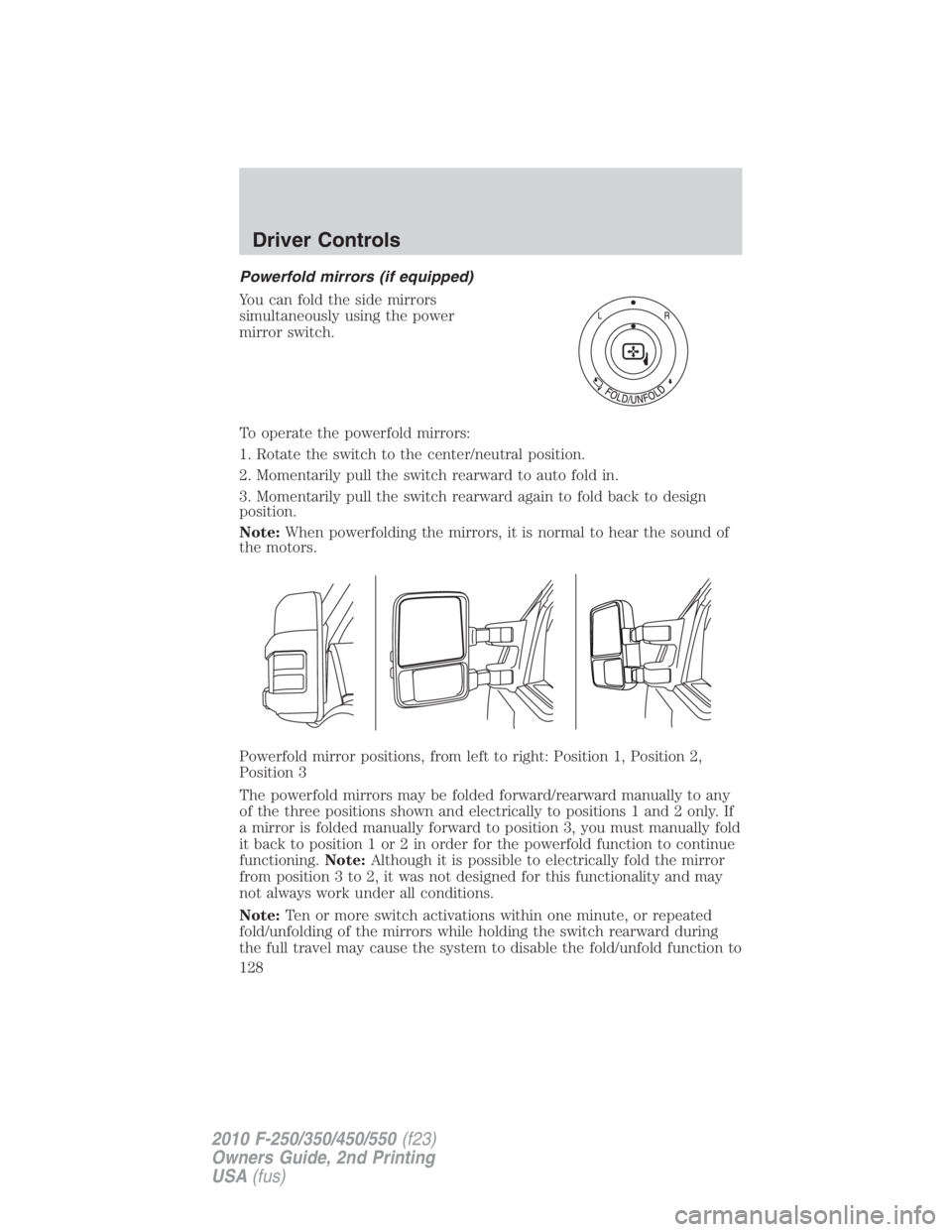 FORD F550 2010  Owners Manual Powerfold mirrors (if equipped)
You can fold the side mirrors
simultaneously using the power
mirror switch.
To operate the powerfold mirrors:
1. Rotate the switch to the center/neutral position.
2. Mo