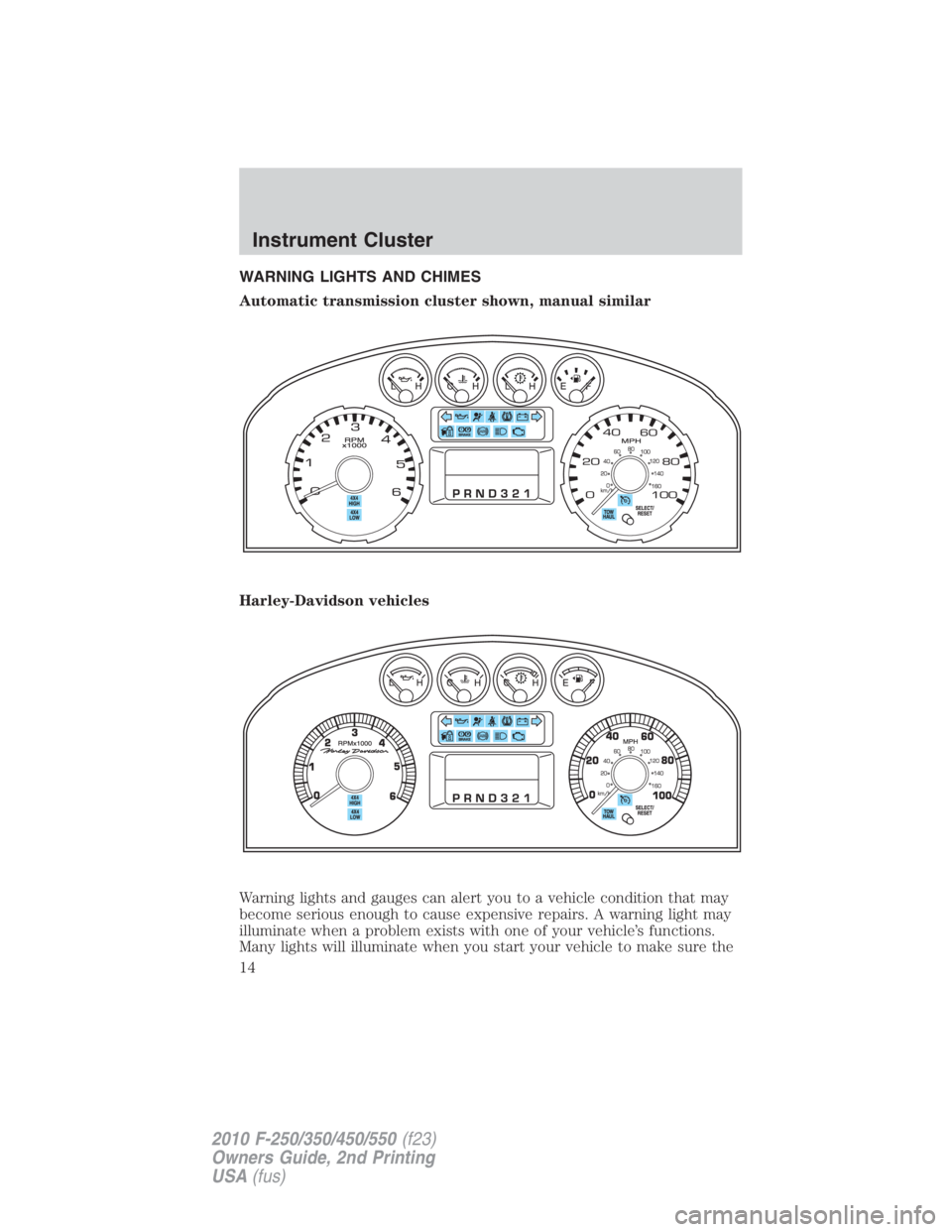 FORD F550 2010  Owners Manual WARNING LIGHTS AND CHIMES
Automatic transmission cluster shown, manual similar
Harley-Davidson vehicles
Warning lights and gauges can alert you to a vehicle condition that may
become serious enough to