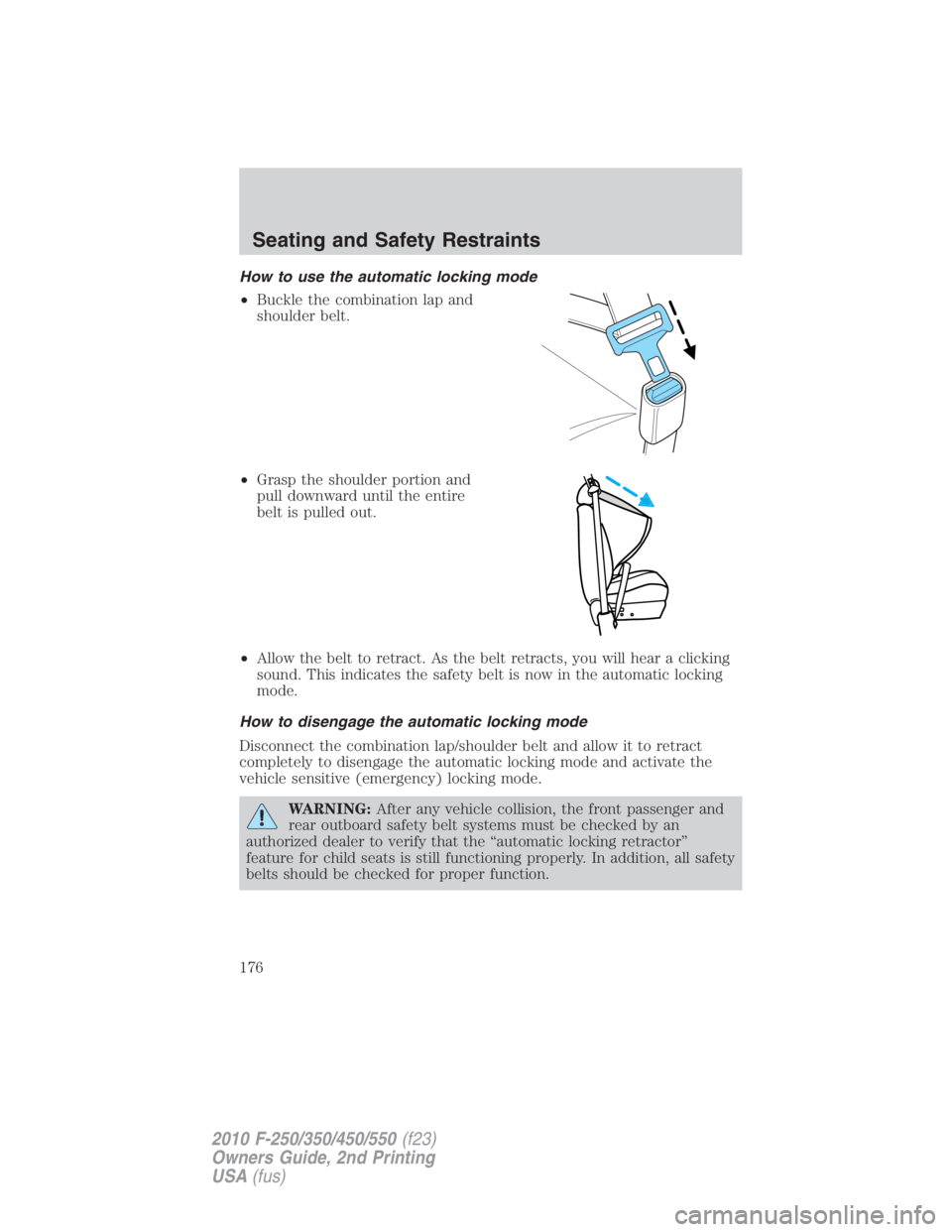 FORD F550 2010  Owners Manual How to use the automatic locking mode
• Buckle the combination lap and
shoulder belt.
• Grasp the shoulder portion and
pull downward until the entire
belt is pulled out.
• Allow the belt to retr