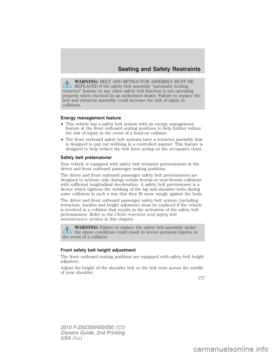 FORD F550 2010  Owners Manual WARNING: BELT AND RETRACTOR ASSEMBLY MUST BE
REPLACED if the safety belt assembly “automatic locking
retractor” feature or any other safety belt function is not operating
properly when checked by 