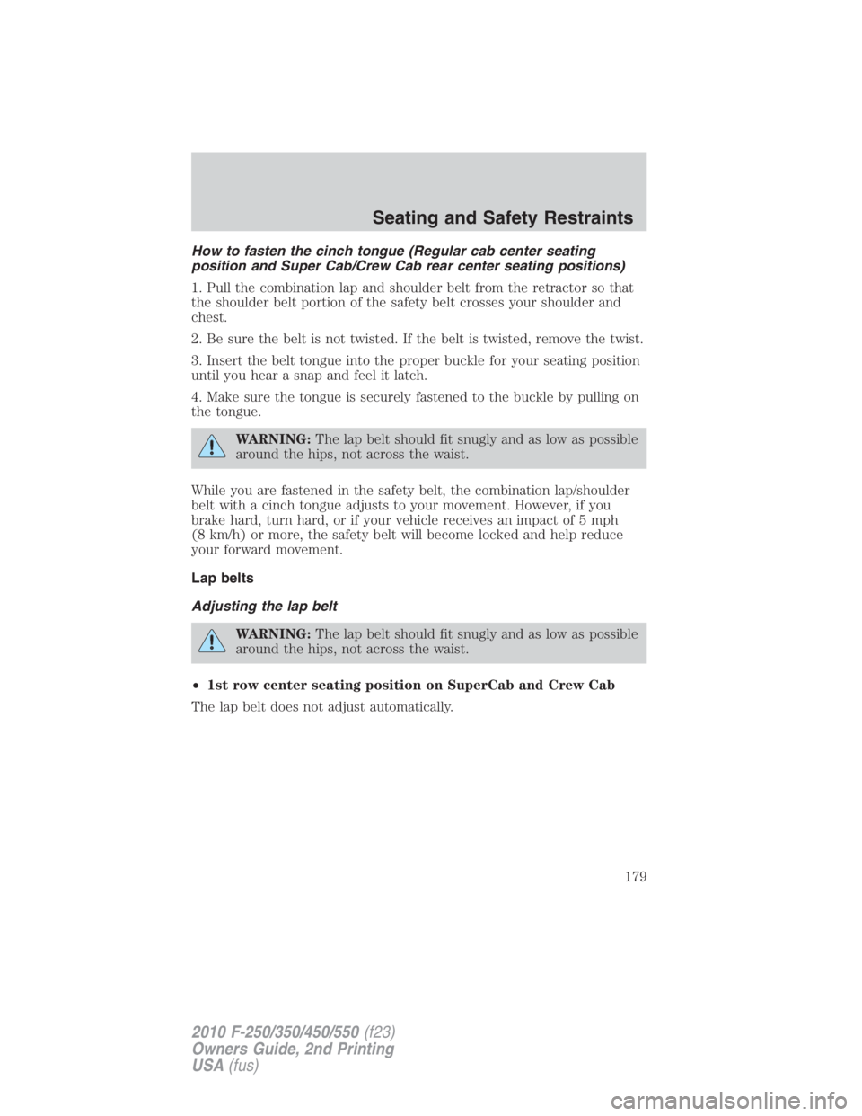 FORD F550 2010  Owners Manual How to fasten the cinch tongue (Regular cab center seating
position and Super Cab/Crew Cab rear center seating positions)
1. Pull the combination lap and shoulder belt from the retractor so that
the s