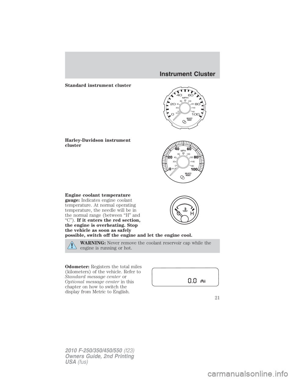 FORD F550 2010  Owners Manual Standard instrument cluster
Harley-Davidson instrument
cluster
Engine coolant temperature
gauge: Indicates engine coolant
temperature. At normal operating
temperature, the needle will be in
the normal