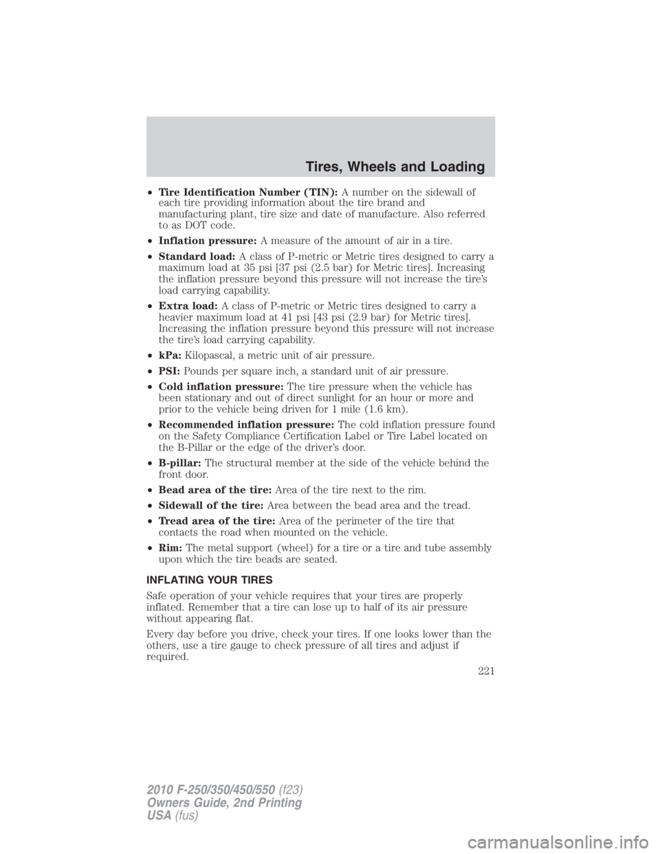 FORD F550 2010  Owners Manual • Tire Identification Number (TIN): A number on the sidewall of
each tire providing information about the tire brand and
manufacturing plant, tire size and date of manufacture. Also referred
to as D