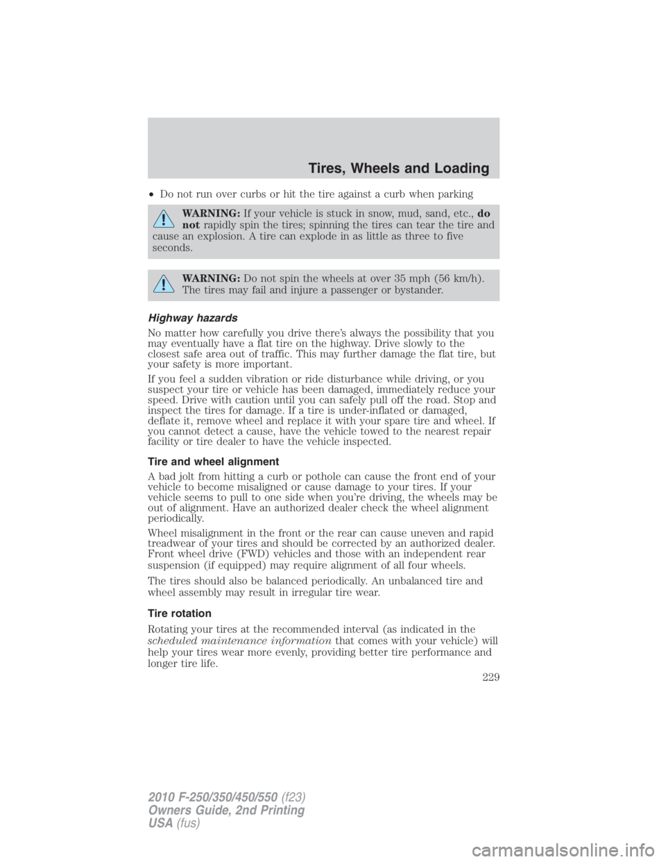 FORD F550 2010  Owners Manual • Do not run over curbs or hit the tire against a curb when parking
WARNING: If your vehicle is stuck in snow, mud, sand, etc., do
not rapidly spin the tires; spinning the tires can tear the tire an