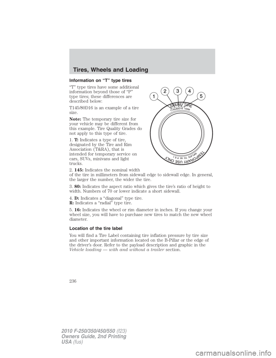 FORD F550 2010  Owners Manual Information on “T” type tires
“T” type tires have some additional
information beyond those of “P”
type tires; these differences are
described below:
T145/80D16 is an example of a tire
size