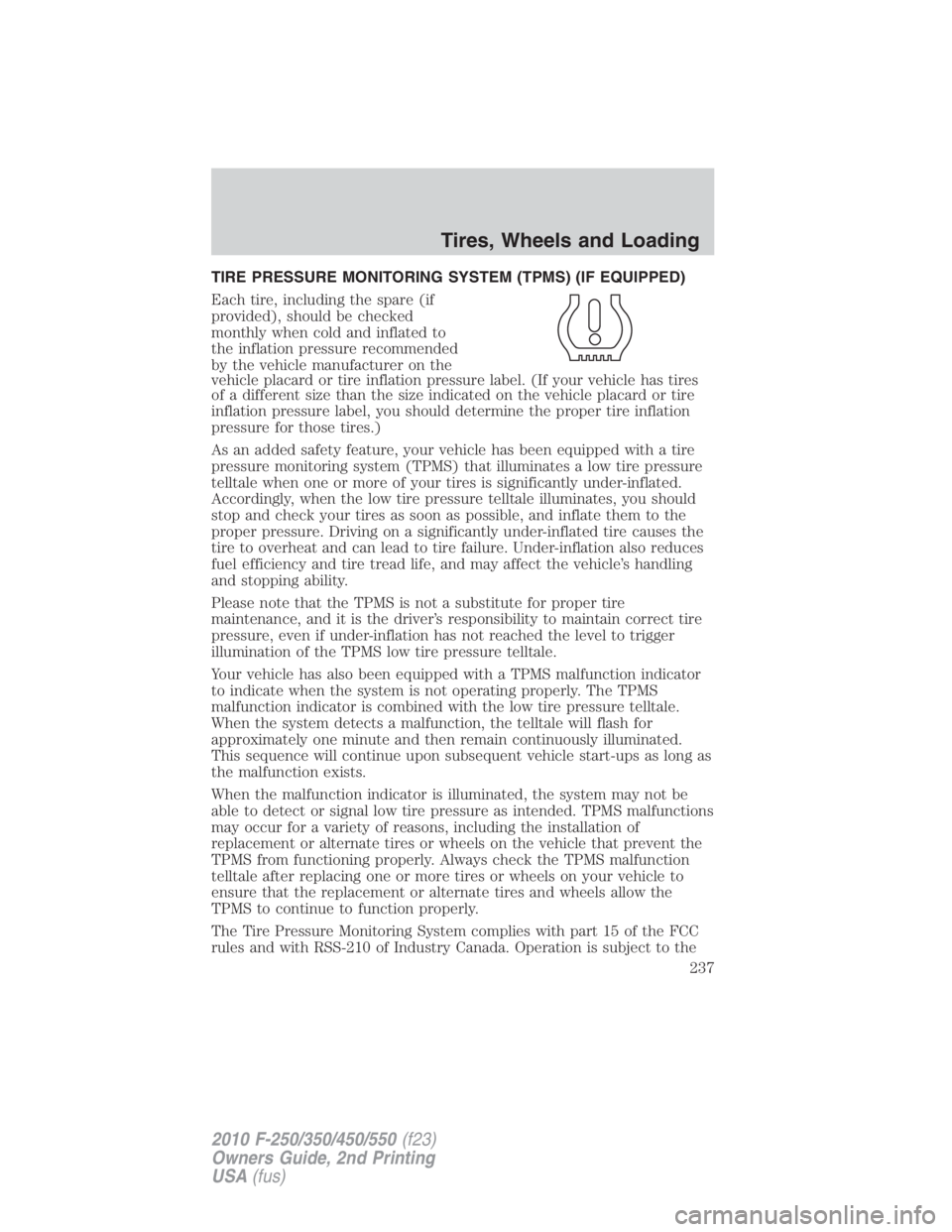 FORD F550 2010  Owners Manual TIRE PRESSURE MONITORING SYSTEM (TPMS) (IF EQUIPPED)
Each tire, including the spare (if
provided), should be checked
monthly when cold and inflated to
the inflation pressure recommended
by the vehicle