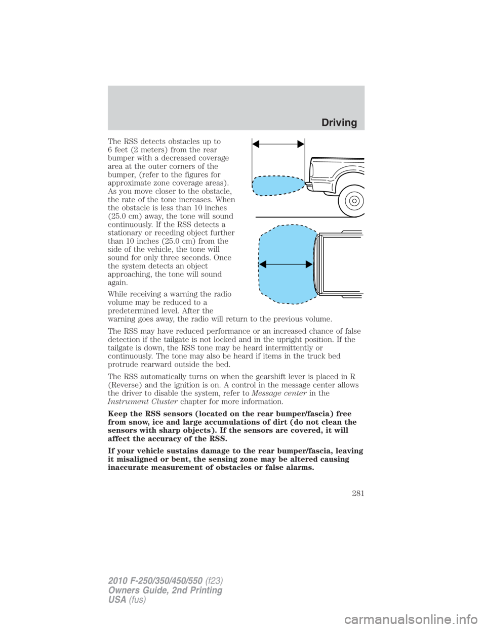 FORD F550 2010  Owners Manual The RSS detects obstacles up to
6 feet (2 meters) from the rear
bumper with a decreased coverage
area at the outer corners of the
bumper, (refer to the figures for
approximate zone coverage areas).
As