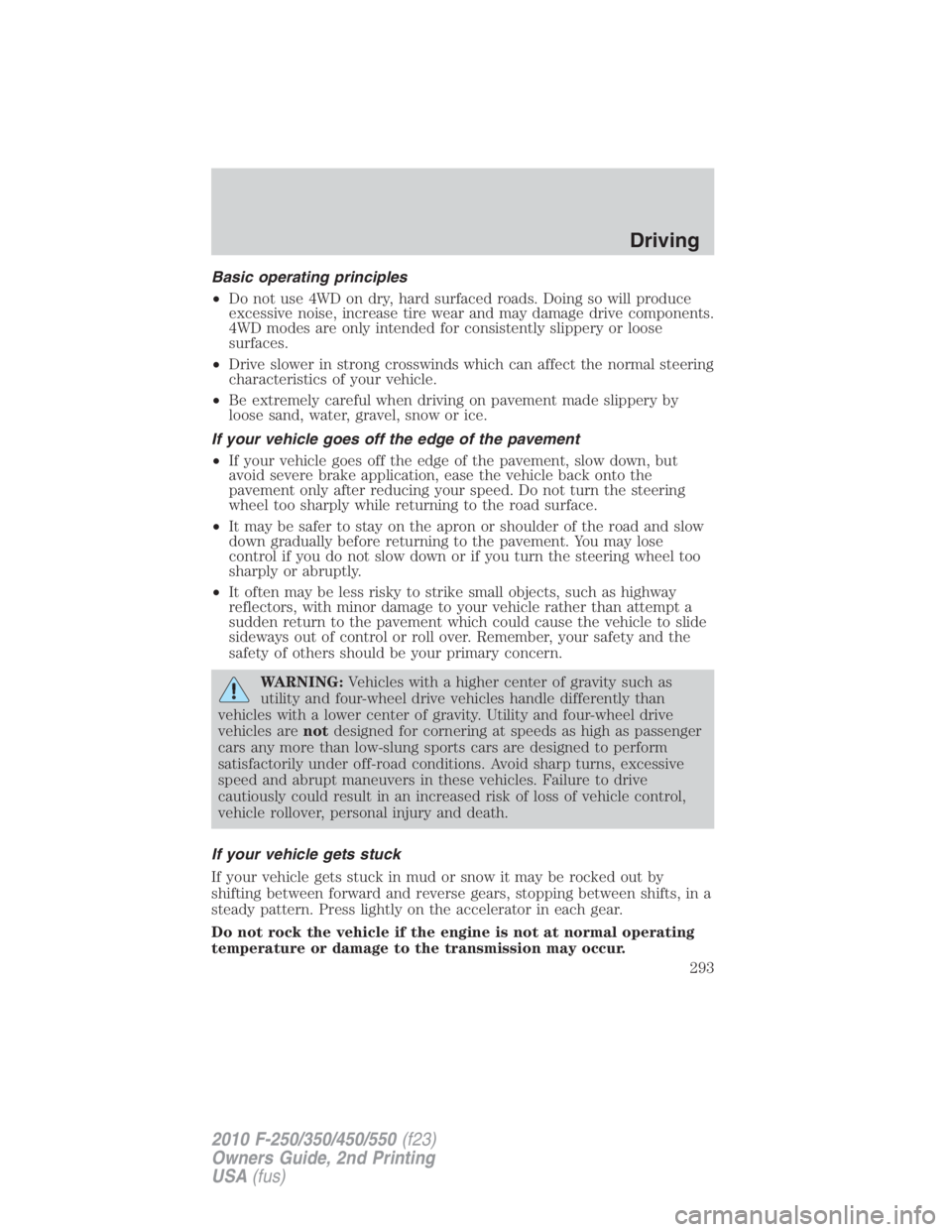 FORD F550 2010  Owners Manual Basic operating principles
• Do not use 4WD on dry, hard surfaced roads. Doing so will produce
excessive noise, increase tire wear and may damage drive components.
4WD modes are only intended for co