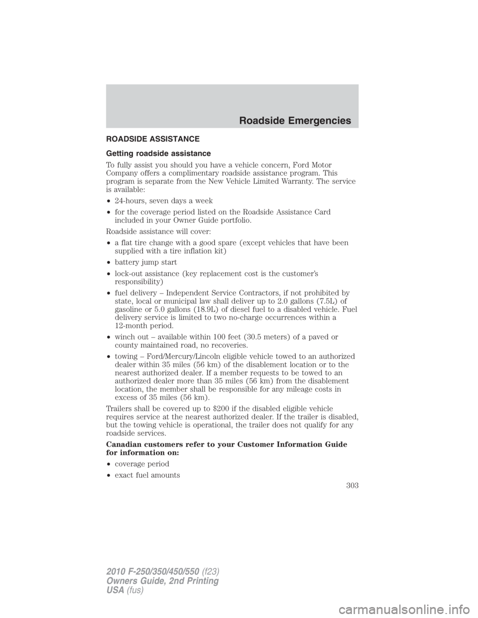 FORD F550 2010  Owners Manual ROADSIDE ASSISTANCE
Getting roadside assistance
To fully assist you should you have a vehicle concern, Ford Motor
Company offers a complimentary roadside assistance program. This
program is separate f