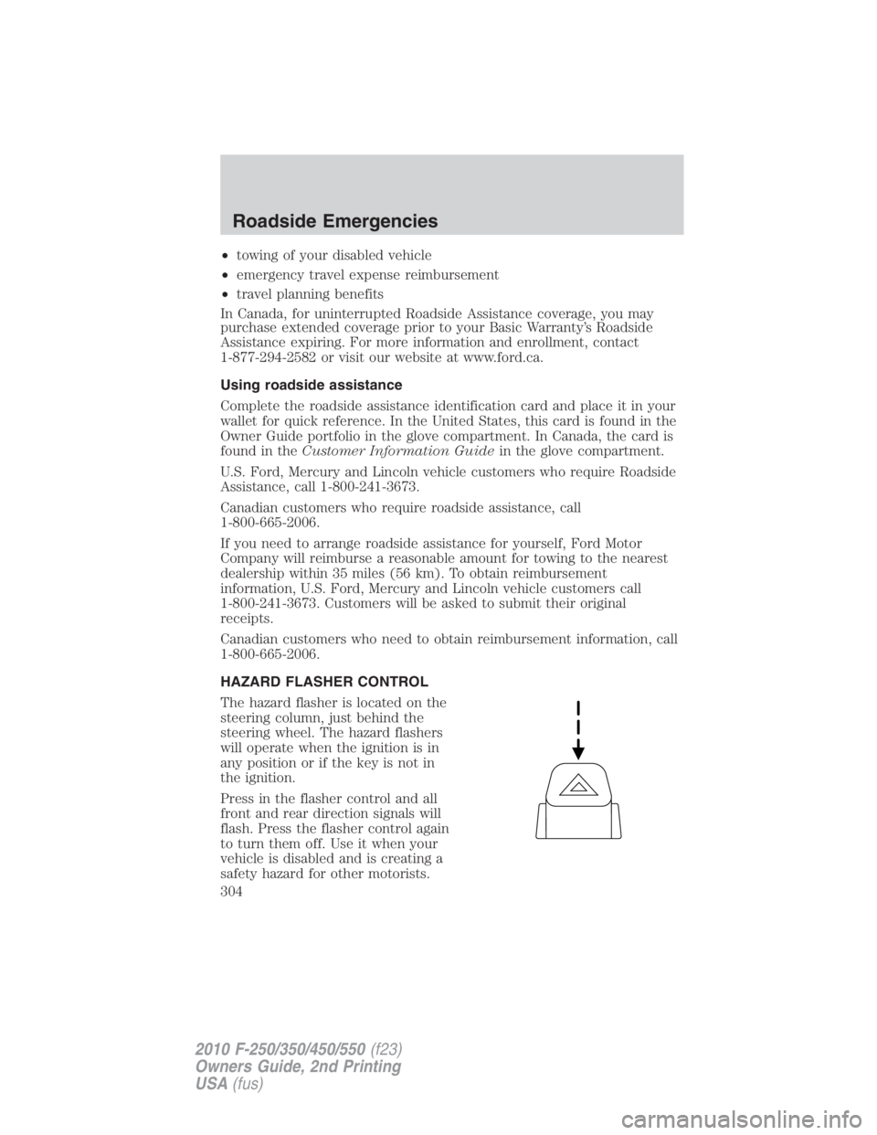 FORD F550 2010  Owners Manual • towing of your disabled vehicle
• emergency travel expense reimbursement
• travel planning benefits
In Canada, for uninterrupted Roadside Assistance coverage, you may
purchase extended coverag