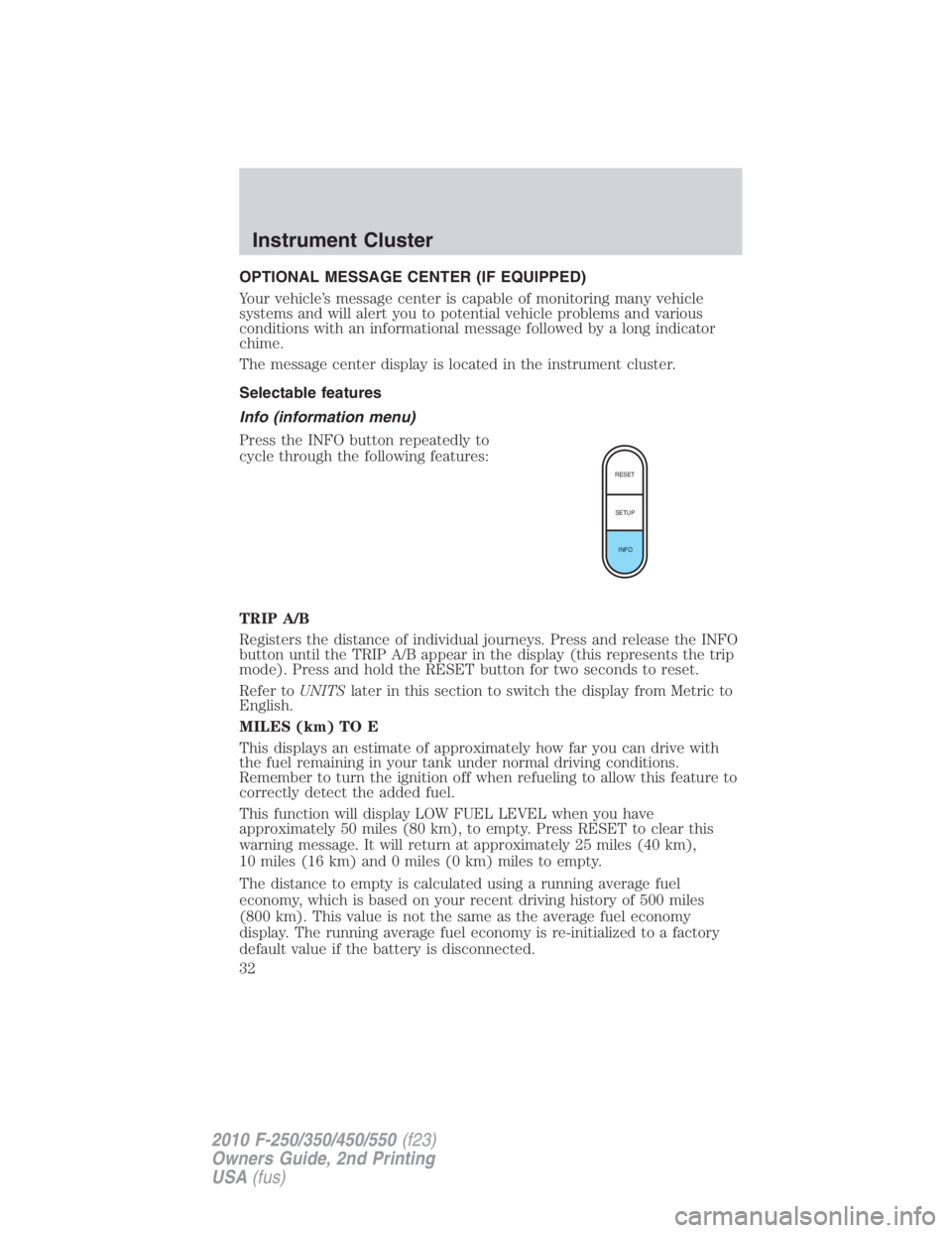 FORD F550 2010  Owners Manual OPTIONAL MESSAGE CENTER (IF EQUIPPED)
Your vehicle’s message center is capable of monitoring many vehicle
systems and will alert you to potential vehicle problems and various
conditions with an info