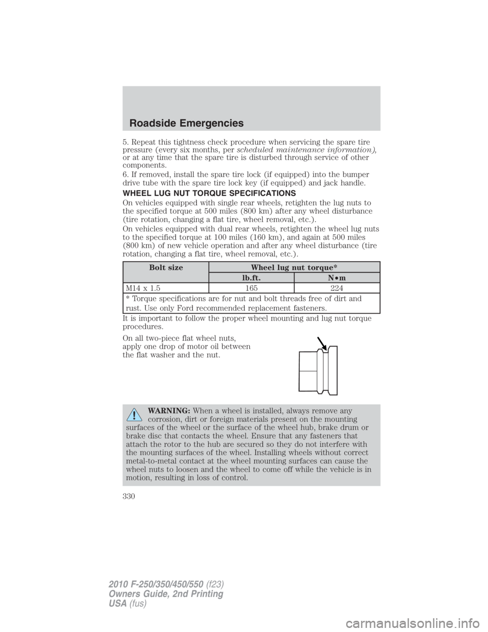 FORD F550 2010  Owners Manual 5. Repeat this tightness check procedure when servicing the spare tire
pressure (every six months, per scheduled maintenance information),
or at any time that the spare tire is disturbed through servi