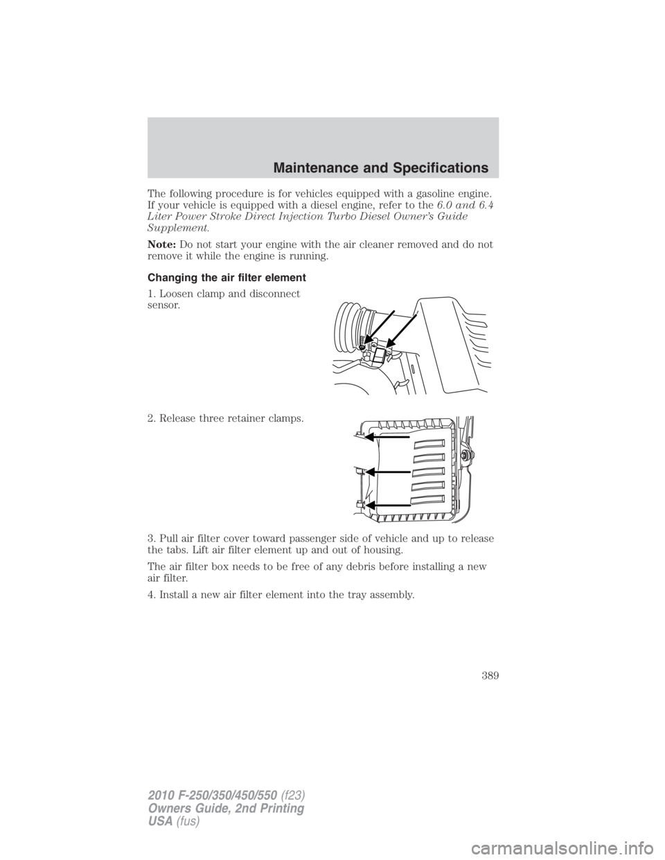 FORD F550 2010  Owners Manual The following procedure is for vehicles equipped with a gasoline engine.
If your vehicle is equipped with a diesel engine, refer to the 6.0 and 6.4
Liter Power Stroke Direct Injection Turbo Diesel Own