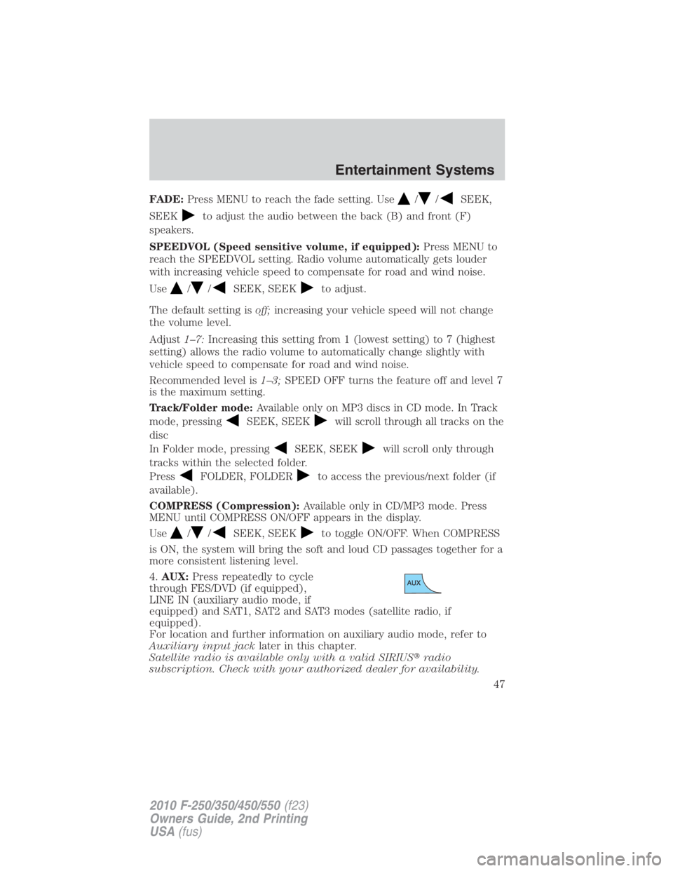 FORD F550 2010  Owners Manual FADE: Press MENU to reach the fade setting. Use / / SEEK,
SEEK
to adjust the audio between the back (B) and front (F)
speakers.
SPEEDVOL (Speed sensitive volume, if equipped): Press MENU to
reach the 