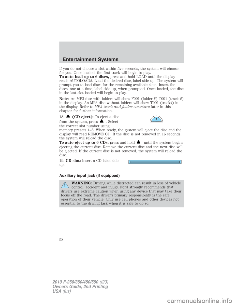 FORD F550 2010  Owners Manual If you do not choose a slot within five seconds, the system will choose
for you. Once loaded, the first track will begin to play.
To auto load up to 6 discs, press and hold LOAD until the display
read
