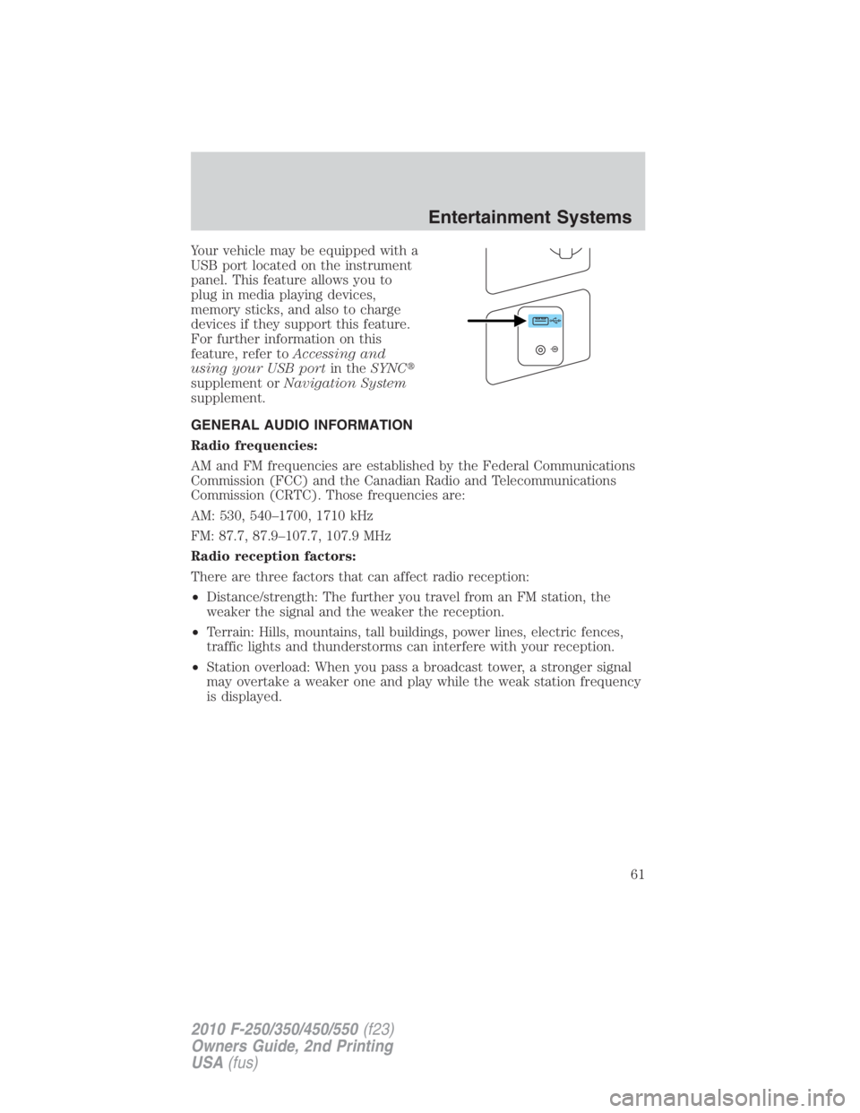 FORD F550 2010  Owners Manual Your vehicle may be equipped with a
USB port located on the instrument
panel. This feature allows you to
plug in media playing devices,
memory sticks, and also to charge
devices if they support this f
