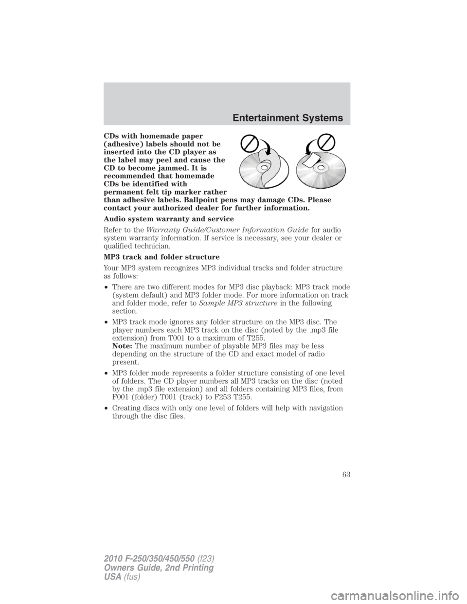 FORD F550 2010  Owners Manual CDs with homemade paper
(adhesive) labels should not be
inserted into the CD player as
the label may peel and cause the
CD to become jammed. It is
recommended that homemade
CDs be identified with
perm