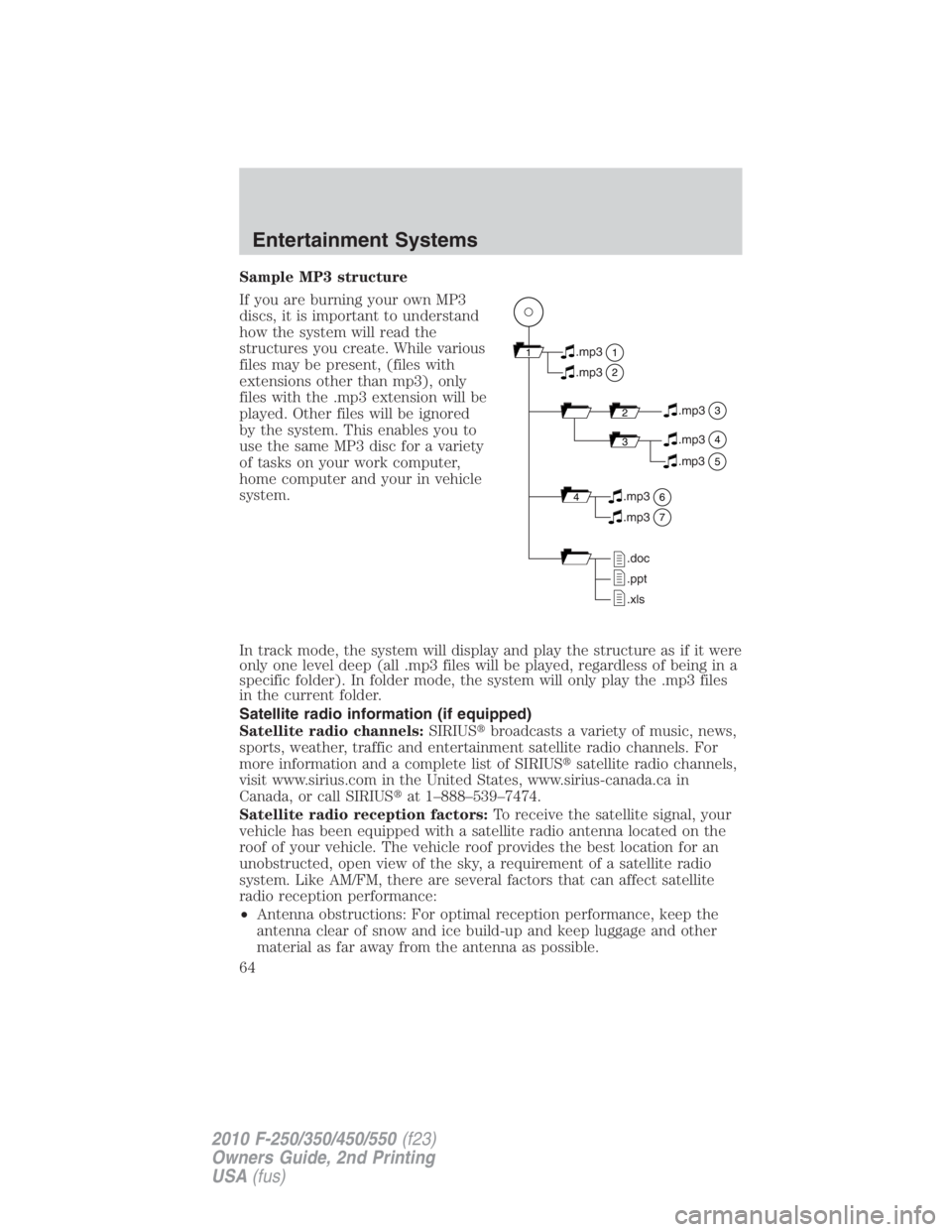 FORD F550 2010 Owners Manual Sample MP3 structure
If you are burning your own MP3
discs, it is important to understand
how the system will read the
structures you create. While various
files may be present, (files with
extensions FORD F550 2010 Owners Manual Sample MP3 structure
If you are burning your own MP3
discs, it is important to understand
how the system will read the
structures you create. While various
files may be present, (files with
extensions