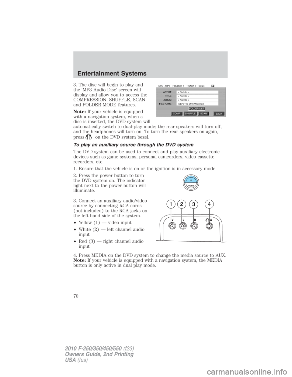 FORD F550 2010  Owners Manual 3. The disc will begin to play and
the ‘MP3 Audio Disc’ screen will
display and allow you to access the
COMPRESSION, SHUFFLE, SCAN
and FOLDER MODE features.
Note: If your vehicle is equipped
with 