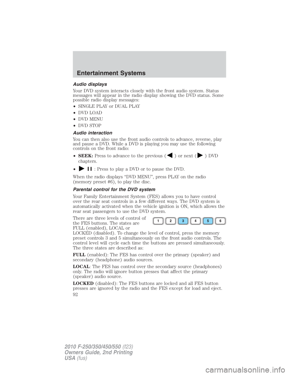 FORD F550 2010  Owners Manual Audio displays
Your DVD system interacts closely with the front audio system. Status
messages will appear in the radio display showing the DVD status. Some
possible radio display messages:
• SINGLE 