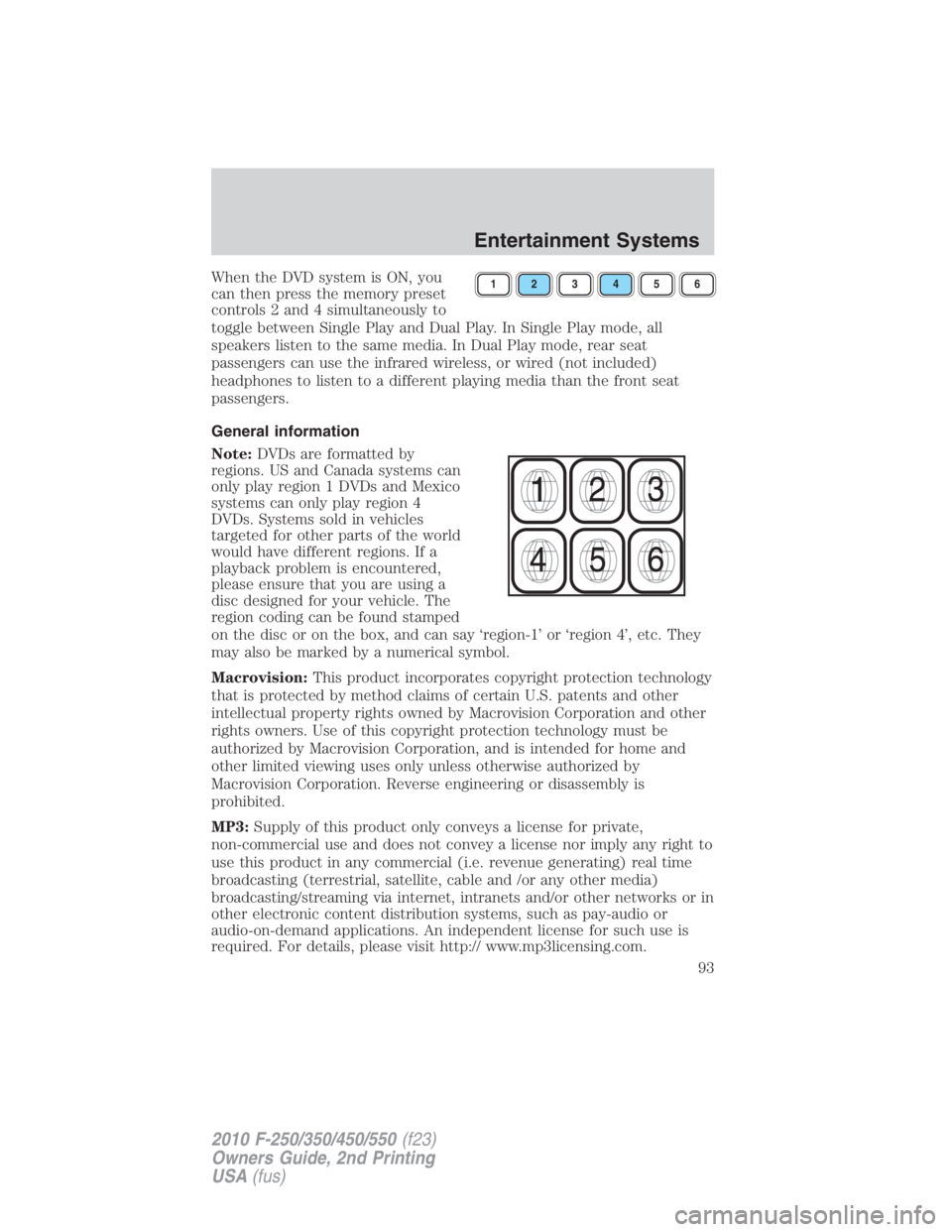 FORD F550 2010  Owners Manual When the DVD system is ON, you
can then press the memory preset
controls 2 and 4 simultaneously to
toggle between Single Play and Dual Play. In Single Play mode, all
speakers listen to the same media.
