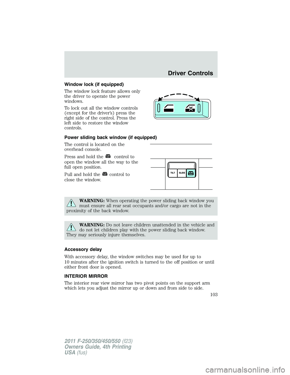 FORD F550 2011 Owners Manual Window lock (if equipped)
The window lock feature allows only
the driver to operate the power
windows.
To lock out all the window controls
(except for the driver’s) press the
right side of the contr FORD F550 2011 Owners Manual Window lock (if equipped)
The window lock feature allows only
the driver to operate the power
windows.
To lock out all the window controls
(except for the driver’s) press the
right side of the contr