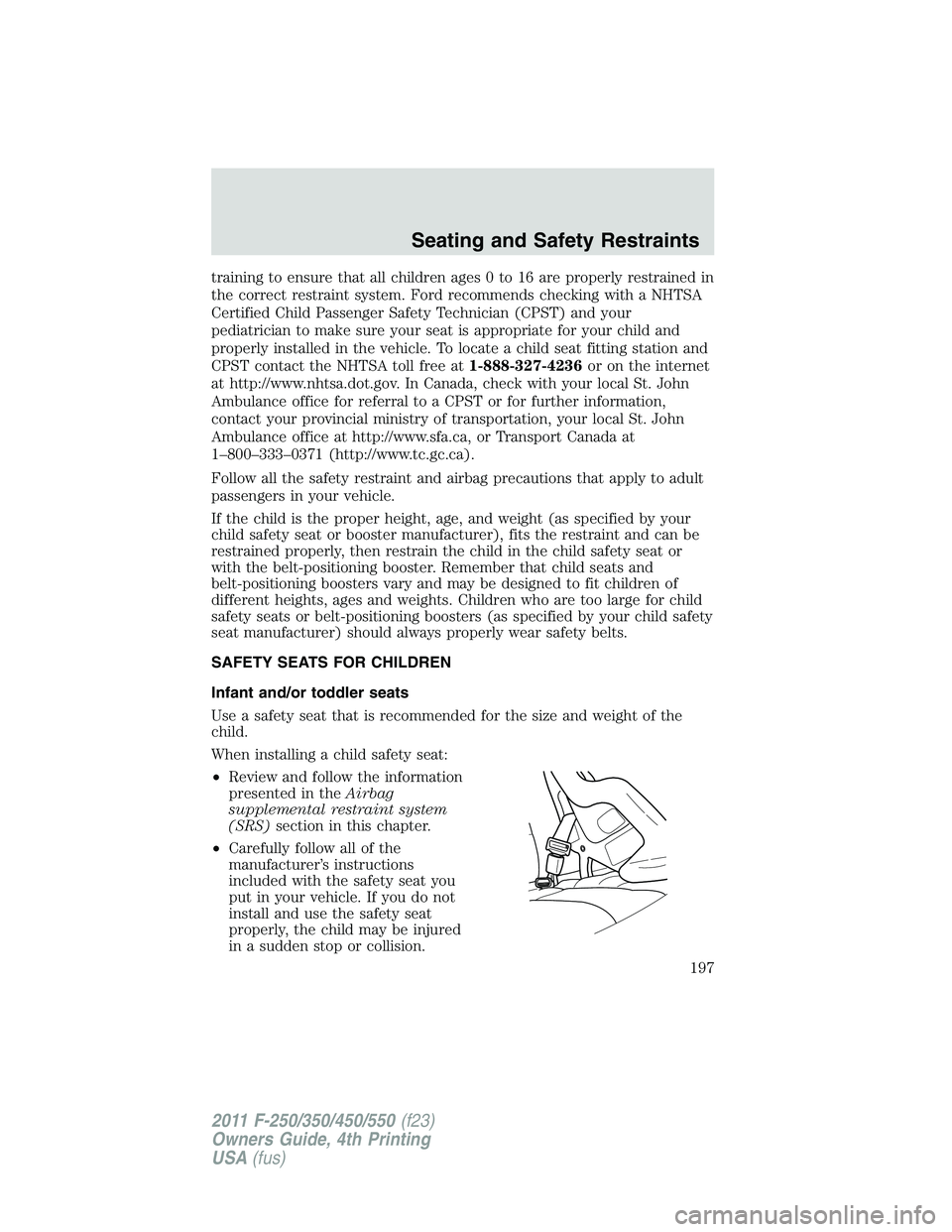 FORD F550 2011 Owners Manual training to ensure that all children ages 0 to 16 are properly restrained in
the correct restraint system. Ford recommends checking with a NHTSA
Certified Child Passenger Safety Technician (CPST) and FORD F550 2011 Owners Manual training to ensure that all children ages 0 to 16 are properly restrained in
the correct restraint system. Ford recommends checking with a NHTSA
Certified Child Passenger Safety Technician (CPST) and