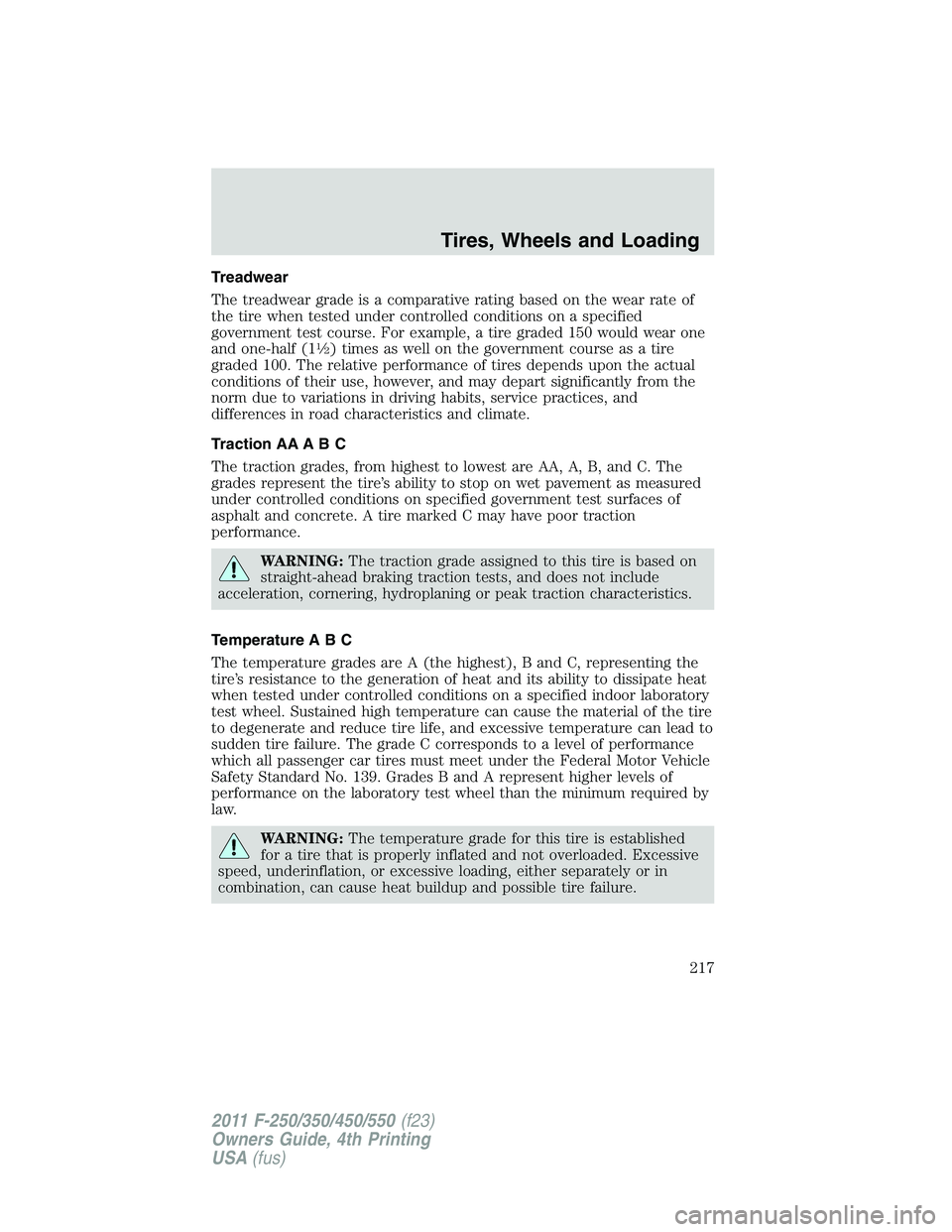FORD F550 2011  Owners Manual Treadwear
The treadwear grade is a comparative rating based on the wear rate of
the tire when tested under controlled conditions on a specified
government test course. For example, a tire graded 150 w