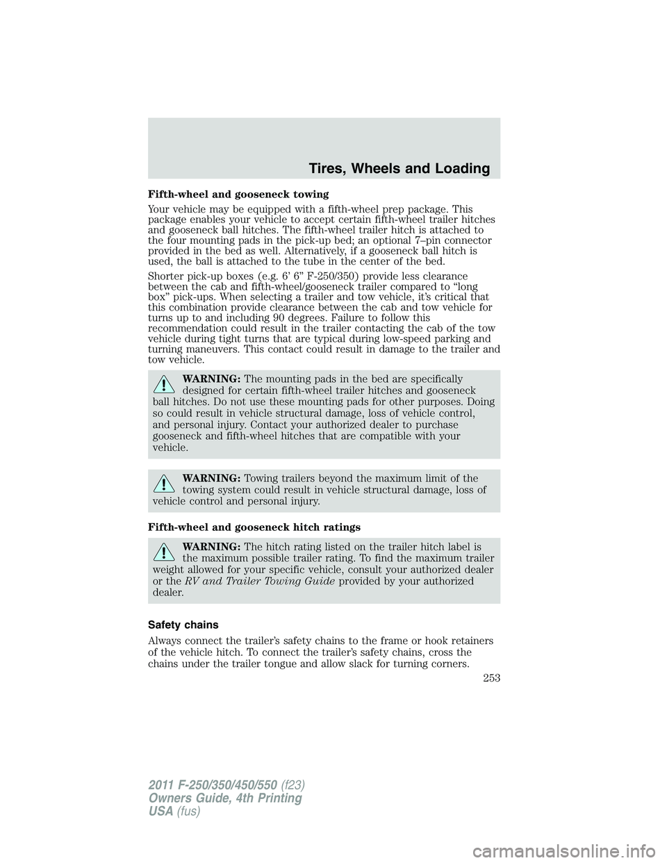 FORD F550 2011 Owners Manual Fifth-wheel and gooseneck towing
Your vehicle may be equipped with a fifth-wheel prep package. This
package enables your vehicle to accept certain fifth-wheel trailer hitches
and gooseneck ball hitche FORD F550 2011 Owners Manual Fifth-wheel and gooseneck towing
Your vehicle may be equipped with a fifth-wheel prep package. This
package enables your vehicle to accept certain fifth-wheel trailer hitches
and gooseneck ball hitche
