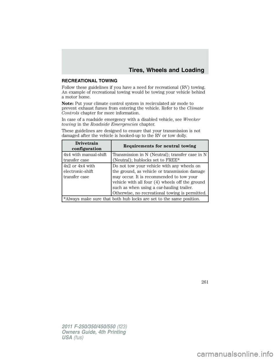 FORD F550 2011  Owners Manual RECREATIONAL TOWING
Follow these guidelines if you have a need for recreational (RV) towing.
An example of recreational towing would be towing your vehicle behind
a motor home.
Note: Put your climate 