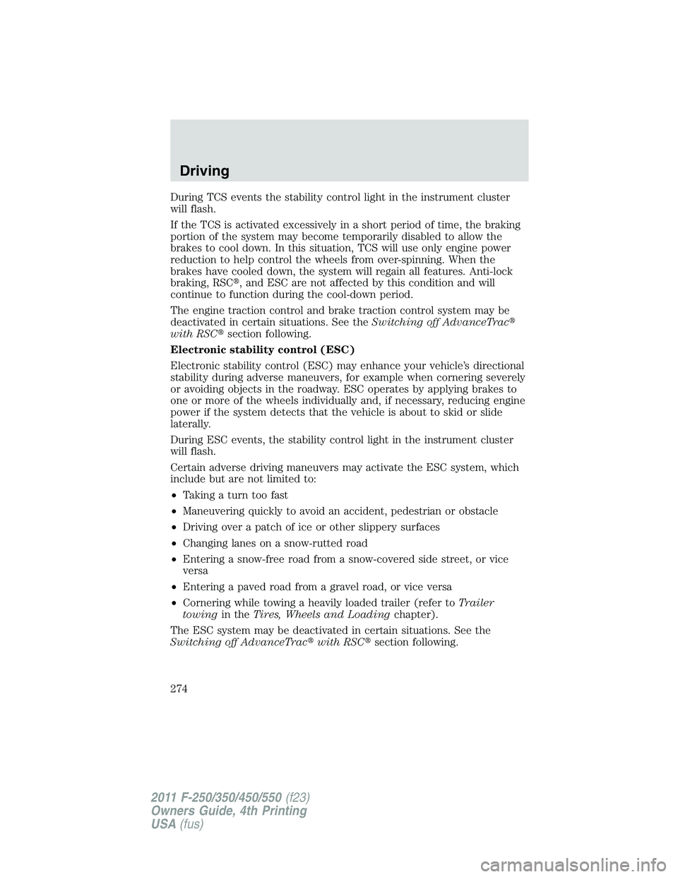 FORD F550 2011  Owners Manual During TCS events the stability control light in the instrument cluster
will flash.
If the TCS is activated excessively in a short period of time, the braking
portion of the system may become temporar