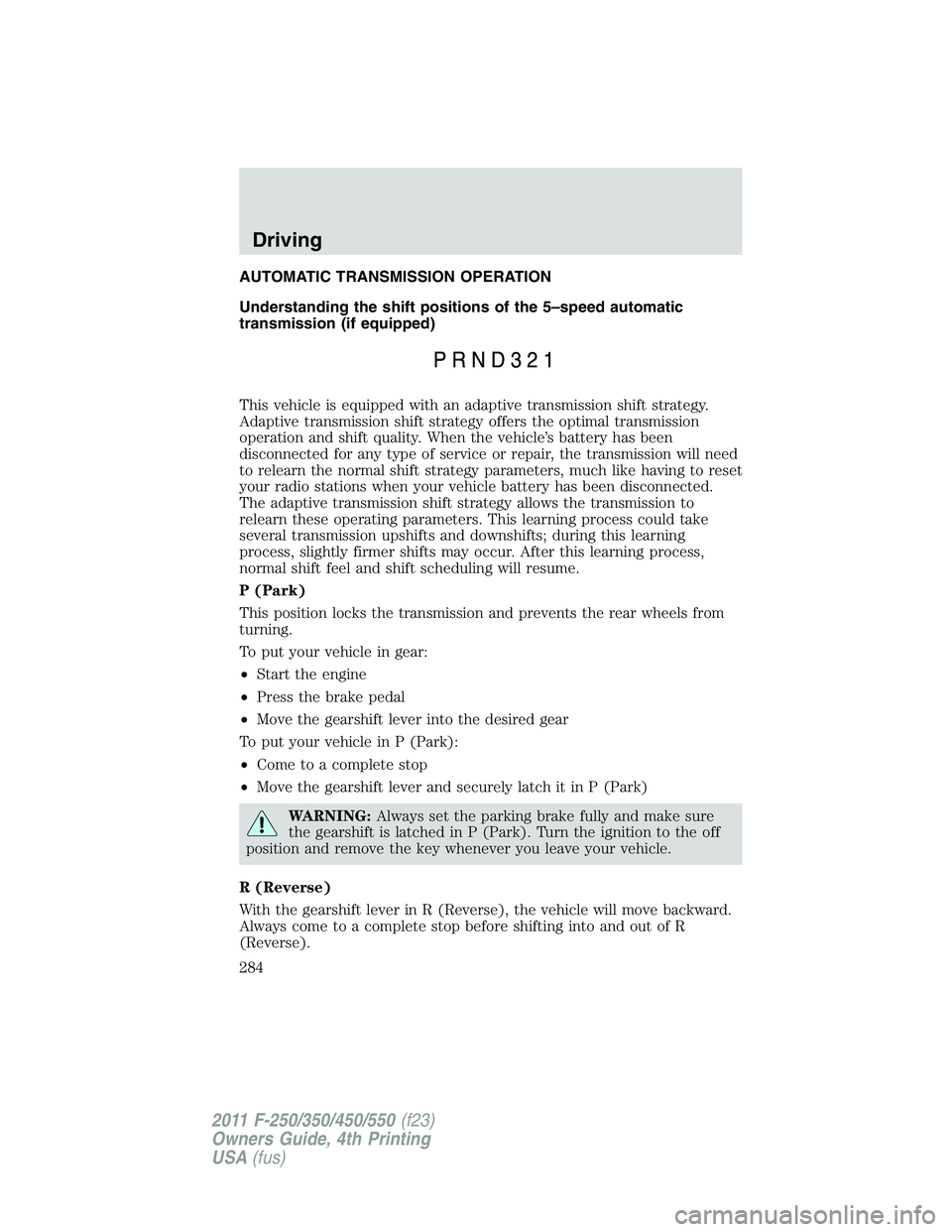 FORD F550 2011  Owners Manual AUTOMATIC TRANSMISSION OPERATION
Understanding the shift positions of the 5–speed automatic
transmission (if equipped)
This vehicle is equipped with an adaptive transmission shift strategy.
Adaptive
