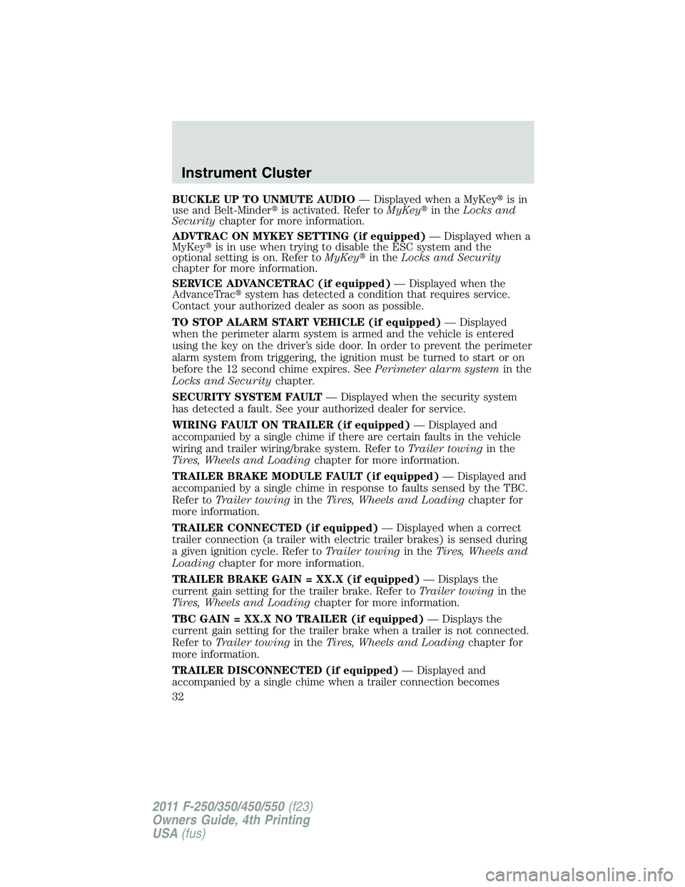 FORD F550 2011  Owners Manual BUCKLE UP TO UNMUTE AUDIO — Displayed when a MyKey  is in
use and Belt-Minder  is activated. Refer to MyKey  in the Locks and
Security chapter for more information.
ADVTRAC ON MYKEY SETTING (if e