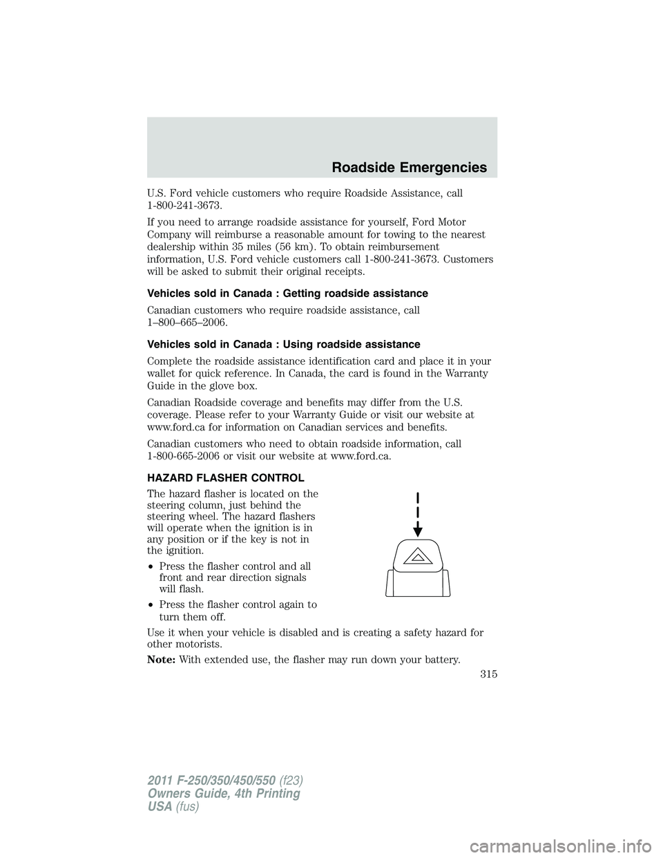 FORD F550 2011 Owners Manual U.S. Ford vehicle customers who require Roadside Assistance, call
1-800-241-3673.
If you need to arrange roadside assistance for yourself, Ford Motor
Company will reimburse a reasonable amount for tow FORD F550 2011 Owners Manual U.S. Ford vehicle customers who require Roadside Assistance, call
1-800-241-3673.
If you need to arrange roadside assistance for yourself, Ford Motor
Company will reimburse a reasonable amount for tow