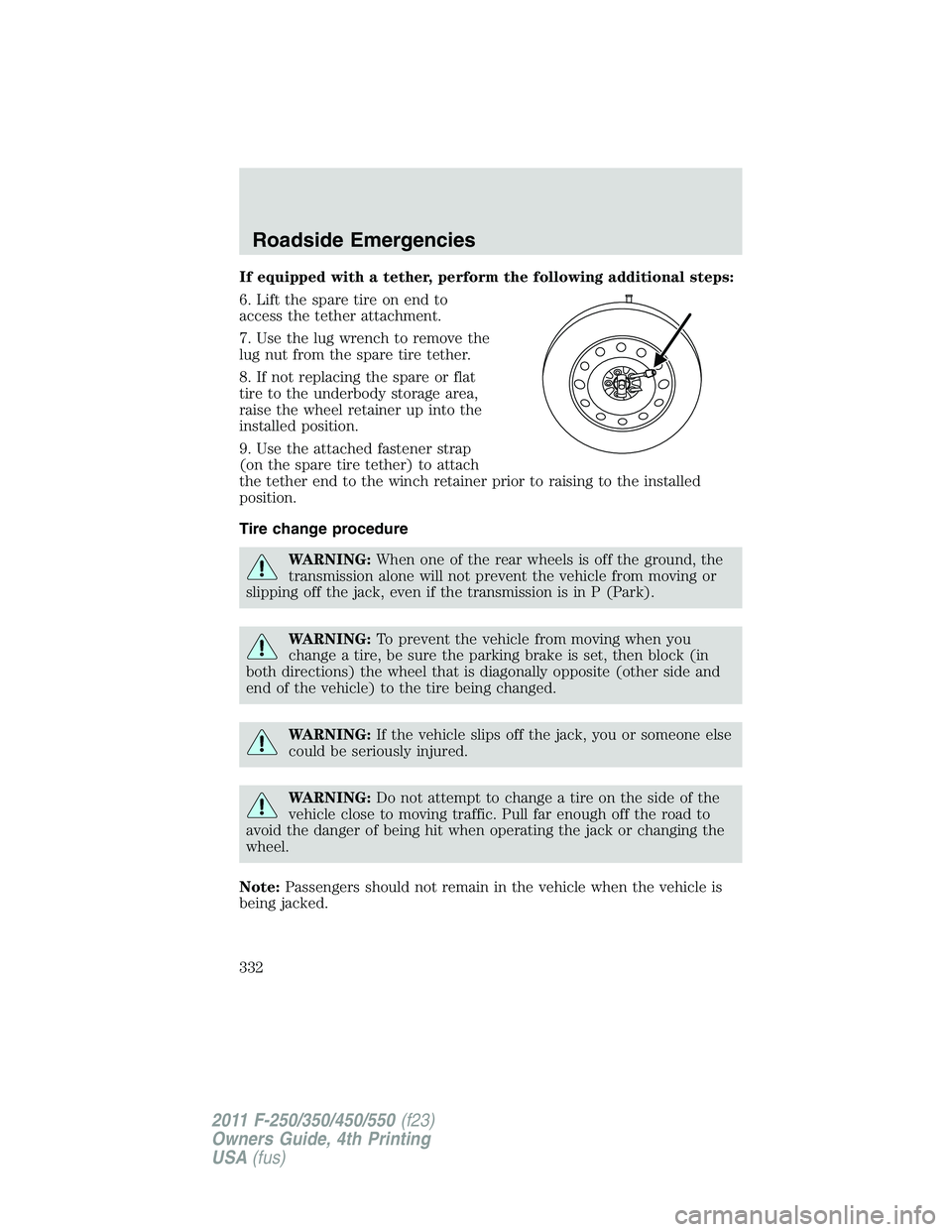 FORD F550 2011 Owners Manual If equipped with a tether, perform the following additional steps:
6. Lift the spare tire on end to
access the tether attachment.
7. Use the lug wrench to remove the
lug nut from the spare tire tether FORD F550 2011 Owners Manual If equipped with a tether, perform the following additional steps:
6. Lift the spare tire on end to
access the tether attachment.
7. Use the lug wrench to remove the
lug nut from the spare tire tether