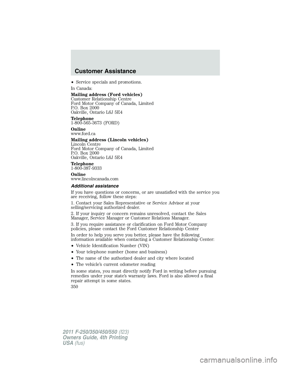 FORD F550 2011  Owners Manual • Service specials and promotions.
In Canada:
Mailing address (Ford vehicles)
Customer Relationship Centre
Ford Motor Company of Canada, Limited
P.O. Box 2000
Oakville, Ontario L6J 5E4
Telephone
1-8
