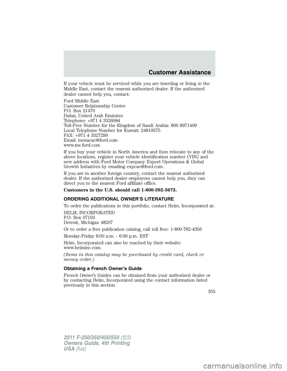 FORD F550 2011 Owners Manual If your vehicle must be serviced while you are traveling or living in the
Middle East, contact the nearest authorized dealer. If the authorized
dealer cannot help you, contact:
Ford Middle East
Custom FORD F550 2011 Owners Manual If your vehicle must be serviced while you are traveling or living in the
Middle East, contact the nearest authorized dealer. If the authorized
dealer cannot help you, contact:
Ford Middle East
Custom