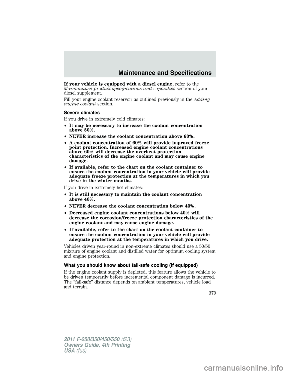 FORD F550 2011  Owners Manual If your vehicle is equipped with a diesel engine, refer to the
Maintenance product specifications and capacities section of your
diesel supplement.
Fill your engine coolant reservoir as outlined previ