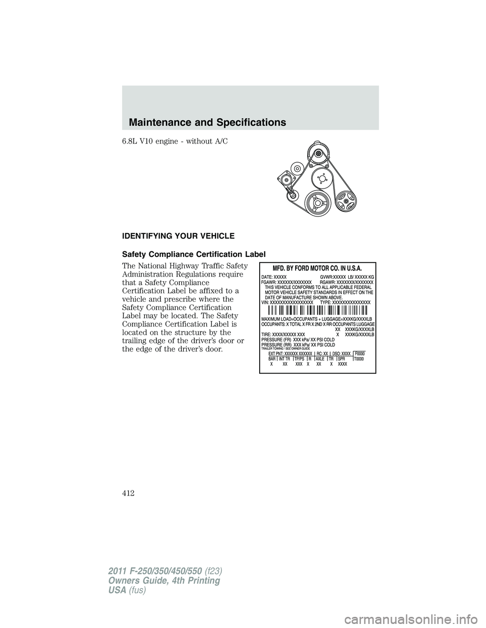 FORD F550 2011  Owners Manual 6.8L V10 engine - without A/C
IDENTIFYING YOUR VEHICLE
Safety Compliance Certification Label
The National Highway Traffic Safety
Administration Regulations require
that a Safety Compliance
Certificati