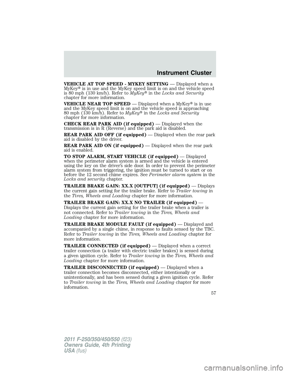 FORD F550 2011  Owners Manual VEHICLE AT TOP SPEED - MYKEY SETTING — Displayed when a
MyKey  is in use and the MyKey speed limit is on and the vehicle speed
is 80 mph (130 km/h). Refer to MyKey  in the Locks and Security
chapt